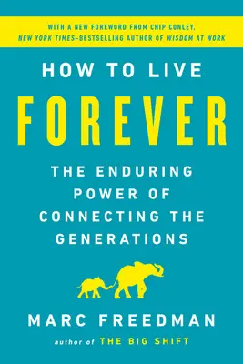 Cum să trăiești pentru totdeauna: Puterea durabilă a conectării generațiilor - How to Live Forever: The Enduring Power of Connecting the Generations