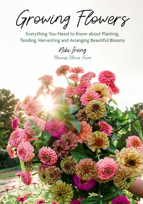 Cultivarea florilor: Tot ce trebuie să știți despre plantarea, îngrijirea, recoltarea și aranjarea florilor frumoase (Gardening Book for Beg - Growing Flowers: Everything You Need to Know about Planting, Tending, Harvesting and Arranging Beautiful Blooms (Gardening Book for Beg