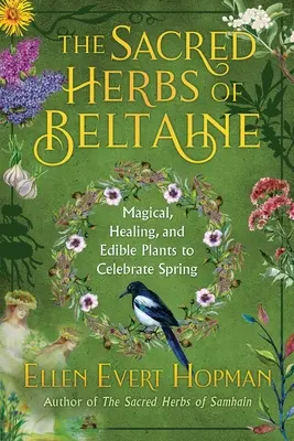Ierburile sacre ale primăverii: Plante magice, vindecătoare și comestibile pentru a sărbători Beltaine - The Sacred Herbs of Spring: Magical, Healing, and Edible Plants to Celebrate Beltaine
