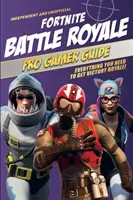 Fortnite Battle Royale Pro Gamer Ghid (independent și neoficial): Tot ce ai nevoie pentru a obține Victory Royale! - Fortnite Battle Royale Pro Gamer Guide (Independent & Unofficial): Everything You Need to Get Victory Royale!