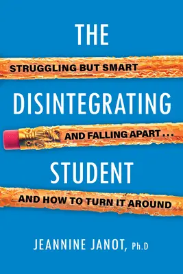 Studentul care se dezintegrează: Luptător, dar isteț, destrămat și cum să îl transformi - The Disintegrating Student: Struggling But Smart, Falling Apart, and How to Turn It Around