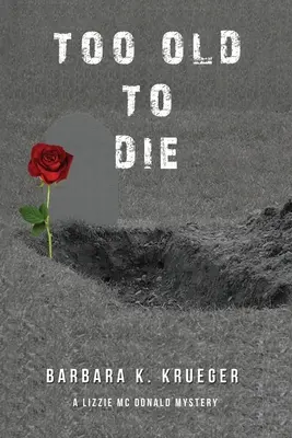Too Old to Die: Un mister Lizzie Mc Donald - Too Old to Die: A Lizzie Mc Donald Mystery