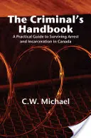 Manualul infractorului: Un ghid practic pentru a supraviețui arestării și încarcerării în Canada - The Criminal's Handbook: A Practical Guide to Surviving Arrest and Incarceration in Canada