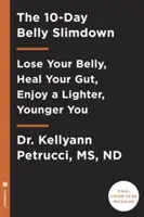 The 10-Day Belly Slimdown: Pierde-ți burta, vindecă-ți intestinul, bucură-te de o viață mai ușoară și mai tânără - The 10-Day Belly Slimdown: Lose Your Belly, Heal Your Gut, Enjoy a Lighter, Younger You