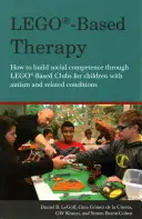 Lego(r)-Based Therapy: Cum să dezvolți competența socială prin intermediul cluburilor Lego(r)-Based pentru copiii cu autism și afecțiuni conexe - Lego(r)-Based Therapy: How to Build Social Competence Through Lego(r)-Based Clubs for Children with Autism and Related Conditions