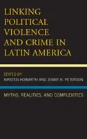 Legătura dintre violența politică și criminalitate în America Latină: Mituri, realități și complexități - Linking Political Violence and Crime in Latin America: Myths, Realities, and Complexities