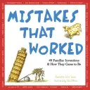 Greșeli care au funcționat: 40 de invenții familiare și cum au ajuns să fie - Mistakes That Worked: 40 Familiar Inventions & How They Came to Be