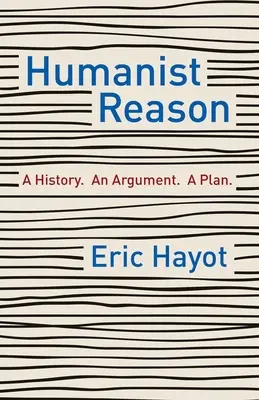 Rațiunea umanistă: O istorie. un argument. un plan - Humanist Reason: A History. an Argument. a Plan