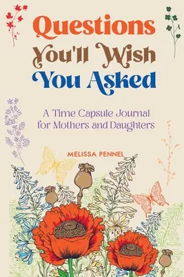 Questions You'll Wish You Asked: Un jurnal capsulă a timpului pentru mame și fiice - Questions You'll Wish You Asked: A Time Capsule Journal for Mothers and Daughters