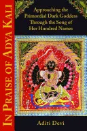 În lauda lui Adya Kali: Apropierea de zeița întunecată primordială prin cântecul celor o sută de nume ale ei - In Praise of Adya Kali: Approaching the Primordial Dark Goddess Through the Song of Her Hundred Names