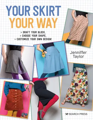 Your Skirt, Your Way: Draft Your Block, Choose Your Shape, Customize Your Own Design! - Your Skirt, Your Way: Draft Your Block, Choose Your Shape, Customise Your Own Design!