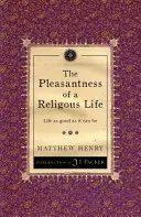 Pleasantness of a Religious Life (Plăcerea unei vieți religioase): Viața cât de bună poate fi - The Pleasantness of a Religious Life: Life as Good as It Can Be