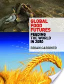 Global Food Futures: Hrănirea lumii în 2050 - Global Food Futures: Feeding the World in 2050