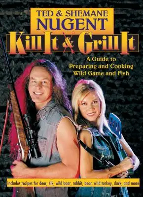 Kill It & Grill It: Un ghid pentru pregătirea și gătitul vânatului și peștelui sălbatic - Kill It & Grill It: A Guide to Preparing and Cooking Wild Game and Fish
