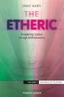 Etericul: Extinderea științei prin antroposofie: Volumul 1: Lumea Eterului - The Etheric: Broadening Science Through Anthroposophy: Volume 1: The World of the Ethers