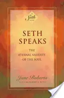 Seth vorbește: Valabilitatea eternă a sufletului (The Eternal Validity of the Soul) - Seth Speaks: The Eternal Validity of the Soul