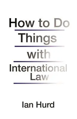 Cum să faci lucruri cu dreptul internațional - How to Do Things with International Law