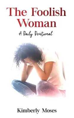 Femeia nebună: Un devoțional zilnic - The Foolish Woman: A Daily Devotional