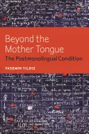 Beyond the Mother Tongue: Condiția postmonolingvă - Beyond the Mother Tongue: The Postmonolingual Condition
