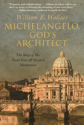 Michelangelo, arhitectul lui Dumnezeu: Povestea ultimilor săi ani și a celei mai mari capodopere - Michelangelo, God's Architect: The Story of His Final Years and Greatest Masterpiece