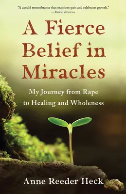 O credință feroce în miracole: Călătoria mea de la viol la vindecare și întregire - A Fierce Belief in Miracles: My Journey from Rape to Healing and Wholeness