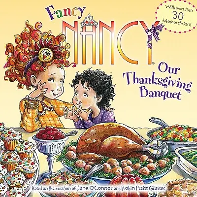 Fancy Nancy: Banchetul nostru de Ziua Recunoștinței: Cu mai mult de 30 de abțibilduri fabuloase! - Fancy Nancy: Our Thanksgiving Banquet: With More Than 30 Fabulous Stickers!