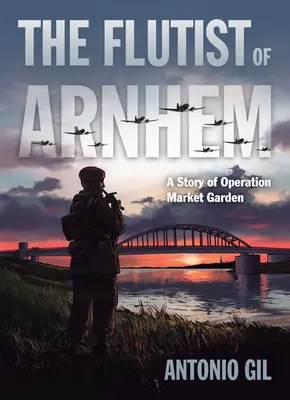 Flutistul din Arnhem: O poveste a operațiunii Market Garden - The Flutist of Arnhem: A Story of Operation Market Garden