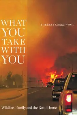 Ce iei cu tine: Wildfire, familia și drumul spre casă - What You Take with You: Wildfire, Family and the Road Home