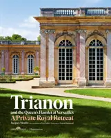 Trianon și Hamlet al reginei la Versailles: Jacques Moulin cu contribuții de Yves Carlier; Fotografii de Francis Hammond - Trianon and the Queen's Hamlet at Versailles: Jacques Moulin with Contributions by Yves Carlier; Photography by Francis Hammond