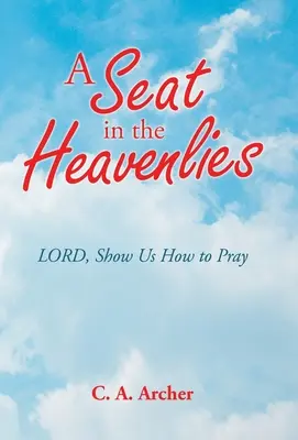 Un loc în ceruri: Doamne, arată-ne cum să ne rugăm - A Seat in the Heavenlies: Lord, Show Us How to Pray