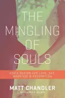 The Mingling of Souls: Designul lui Dumnezeu pentru dragoste, căsătorie, sex și răscumpărare - The Mingling of Souls: God's Design for Love, Marriage, Sex, and Redemption
