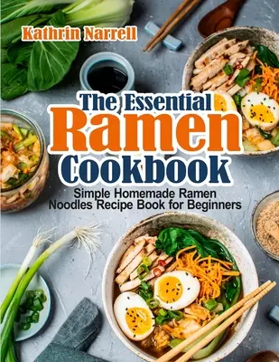 Cartea de bucate Ramen esențială: Carte simplă de rețete cu tăiței Ramen făcuți în casă pentru începători - The Essential Ramen Cookbook: Simple Homemade Ramen Noodles Recipe Book for Beginners