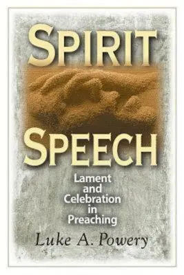 Discursul spiritului: Plângere și celebrare în predică - Spirit Speech: Lament and Celebration in Preaching