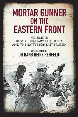 Artilerist de mortieră pe Frontul de Est. Volumul II: Rusia, Ungaria, Lituania și bătălia pentru Prusia Orientală - Mortar Gunner on the Eastern Front. Volume II: Russia, Hungary, Lithuania, and the Battle for East Prussia