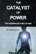 Catalizatorul puterii - Punctul de asamblare al omului - Catalyst of Power - The Assemblage Point Of Man