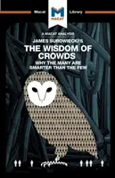 An Analysis of James Surowiecki's the Wisdom of Crowds: Why the Many Are Smarter Than the Few and How Collective Wisdom Shapes Business, Economics, So