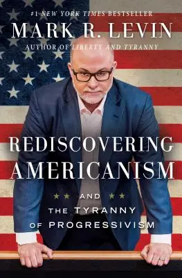 Redescoperirea americanismului: Și tirania progresismului - Rediscovering Americanism: And the Tyranny of Progressivism