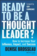 Ready to Be a Thought Leader?: Cum să vă creșteți influența, impactul și succesul - Ready to Be a Thought Leader?: How to Increase Your Influence, Impact, and Success