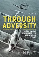Prin Adversitate: Războiul britanic și al Commonwealth-ului în aer 1939-45. Volumul 1 - Through Adversity: The British and the Commonwealth War in the Air 1939-45. Volume 1