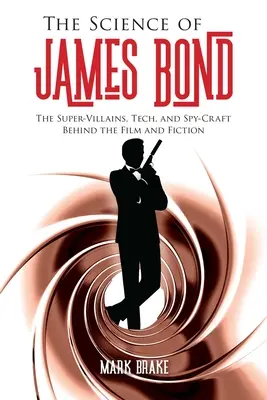Știința lui James Bond: Super-răufăcătorii, tehnologia și meșteșugul spionajului din spatele filmului și ficțiunii - The Science of James Bond: The Super-Villains, Tech, and Spy-Craft Behind the Film and Fiction