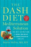 Dieta Dash - Soluția mediteraneană: Cel mai bun plan alimentar pentru a-ți controla greutatea și a-ți îmbunătăți sănătatea pe viață - The Dash Diet Mediterranean Solution: The Best Eating Plan to Control Your Weight and Improve Your Health for Life