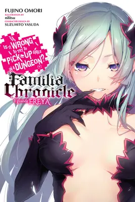 Este greșit să încerci să agăți fete într-o temniță? Familia Chronicle, Vol. 2 (Light Novel): Episodul Freya - Is It Wrong to Try to Pick Up Girls in a Dungeon? Familia Chronicle, Vol. 2 (Light Novel): Episode Freya