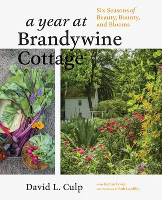 Un an la Brandywine Cottage: Six Seasons of Beauty, Bounty, and Blooms (Șase sezoane de frumusețe, abundență și flori) - A Year at Brandywine Cottage: Six Seasons of Beauty, Bounty, and Blooms