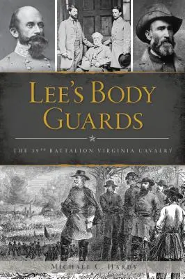 Gărzile de corp ale lui Lee: Cavaleria a 39-a din Virginia - Lee's Body Guards: The 39th Virginia Cavalry