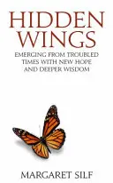 Aripi ascunse - Ieșirea din vremuri tulburi cu o nouă speranță și o înțelepciune mai profundă - Hidden Wings - Emerging from troubled times with new hope and deeper wisdom