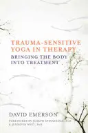 Yoga sensibilă la traumă în terapie: Aducerea corpului în tratament - Trauma-Sensitive Yoga in Therapy: Bringing the Body Into Treatment
