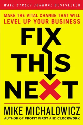 Fix This Next: Faceți schimbarea vitală care vă va îmbunătăți afacerea - Fix This Next: Make the Vital Change That Will Level Up Your Business