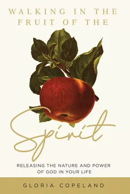 Walking in the Fruit of the Spirit (Mersul în roada Duhului): Eliberarea naturii și puterii lui Dumnezeu în viața ta - Walking in the Fruit of the Spirit: Releasing the Nature and Power of God in Your Life