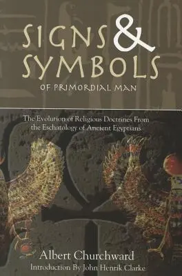 Semnele și simbolurile omului primordial: Evoluția doctrinelor religioase din escatologia vechilor egipteni - Signs & Symbols of Primordial Man: The Evolution of Religious Doctrines from the Eschatology of the Ancient Egyptians