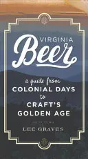 Berea din Virginia: Un ghid de la epoca colonială la epoca de aur a artizanatului - Virginia Beer: A Guide from Colonial Days to Craft's Golden Age